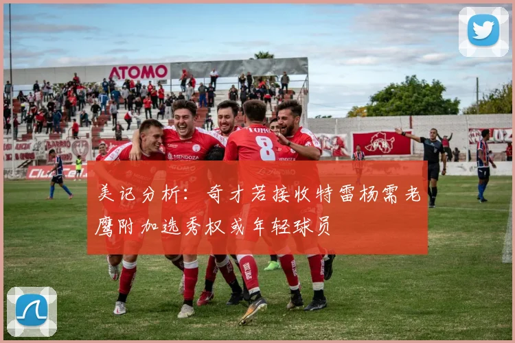 美记分析：奇才若接收特雷杨需老鹰附加选秀权或年轻球员