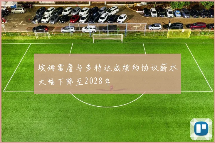 埃姆雷詹与多特达成续约协议薪水大幅下降至2028年