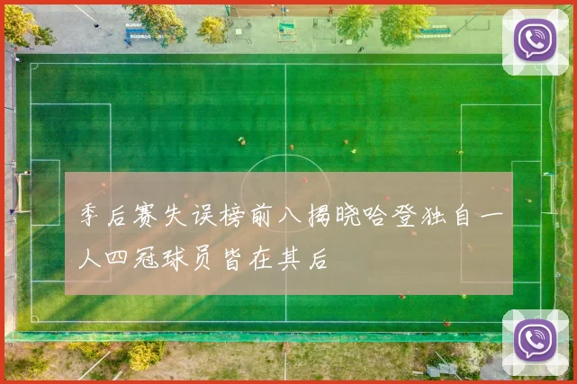 季后赛失误榜前八揭晓哈登独自一人四冠球员皆在其后