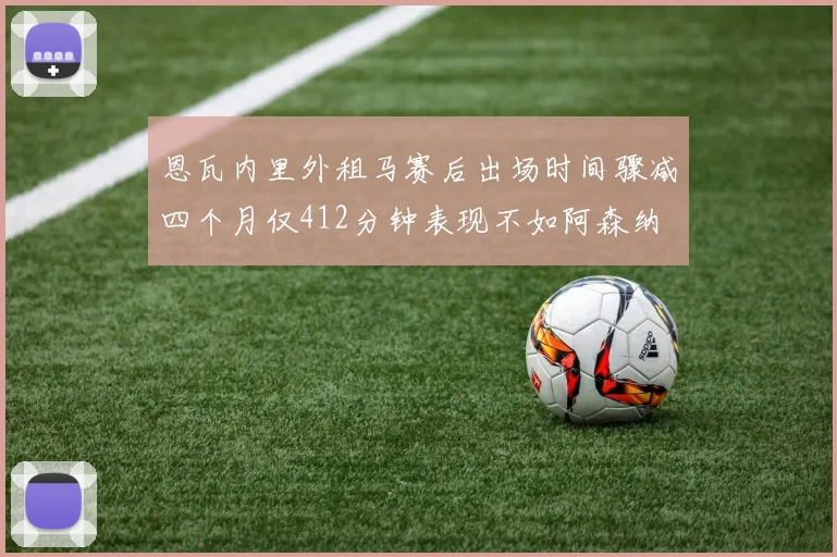 恩瓦内里外租马赛后出场时间骤减四个月仅412分钟表现不如阿森纳